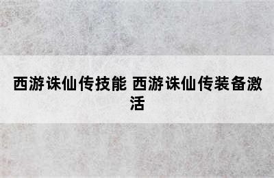 西游诛仙传技能 西游诛仙传装备激活